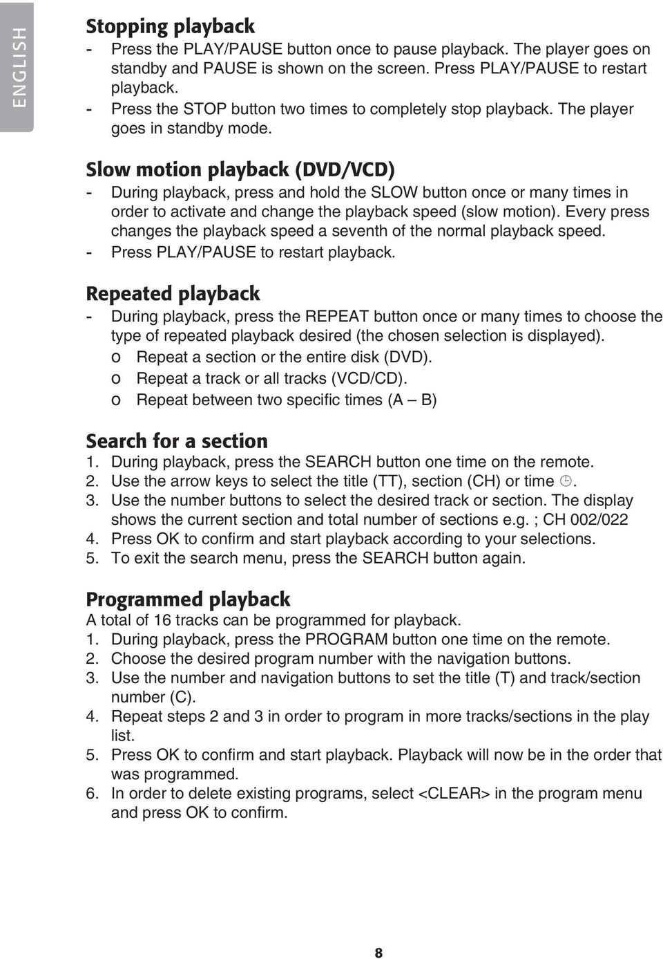 Slow motion playback (DVD/VCD) - During playback, press and hold the SLOW button once or many times in order to activate and change the playback speed (slow motion).