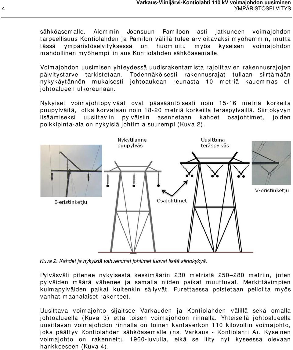 voimajohdon mahdollinen myöhempi linjaus Kontiolahden sähköasemalle. Voimajohdon uusimisen yhteydessä uudisrakentamista rajoittavien rakennusrajojen päivitystarve tarkistetaan.