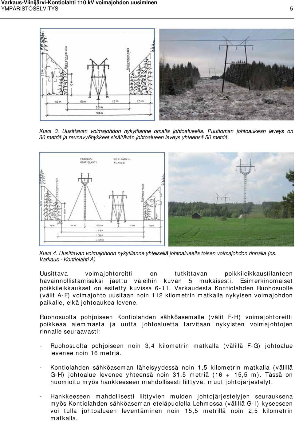 Varkaus - Kontiolahti A) Uusittava voimajohtoreitti on tutkittavan poikkileikkaustilanteen havainnollistamiseksi jaettu väleihin kuvan 5 mukaisesti.