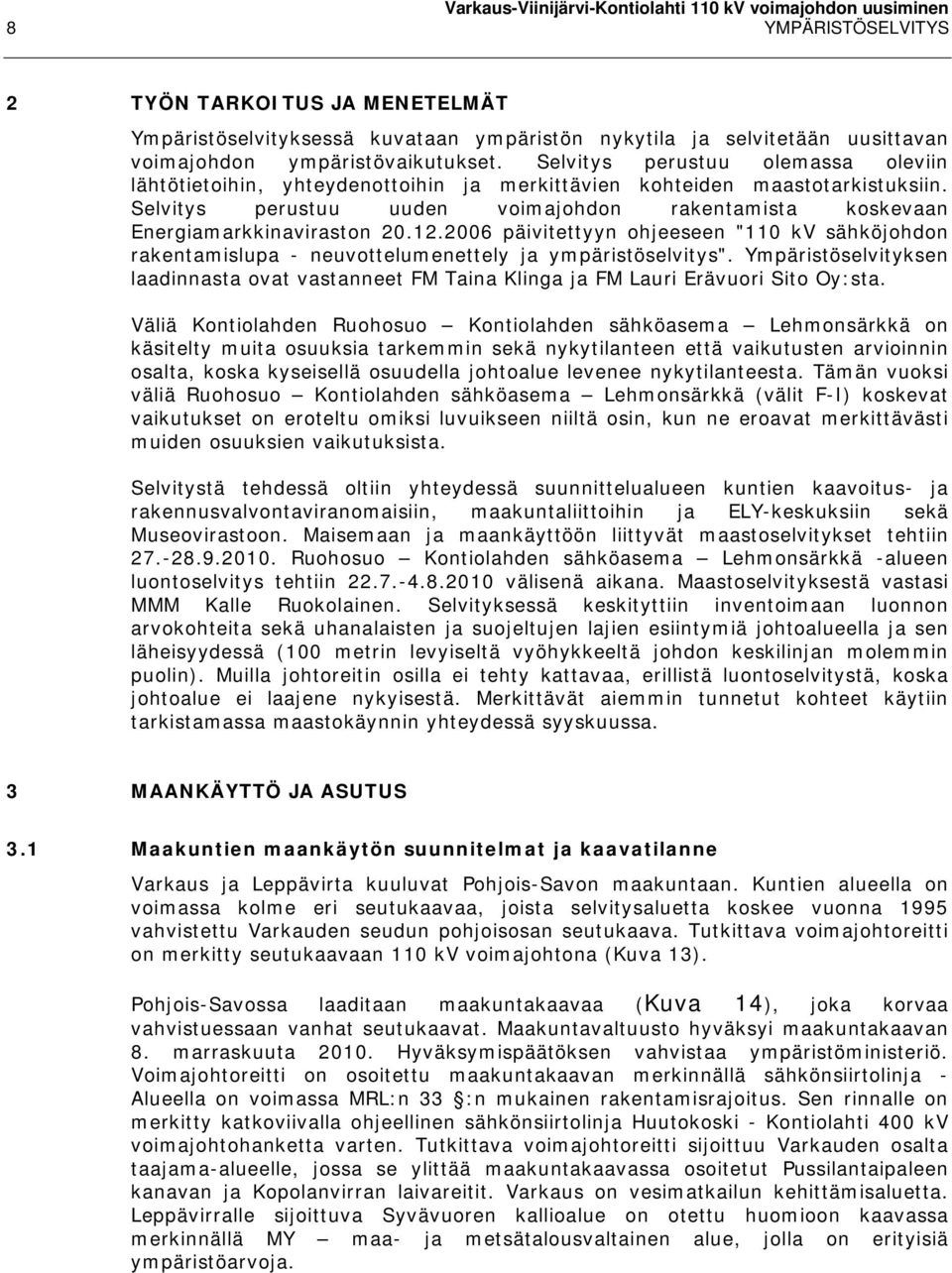 Selvitys perustuu uuden voimajohdon rakentamista koskevaan Energiamarkkinaviraston 20.12.2006 päivitettyyn ohjeeseen "110 kv sähköjohdon rakentamislupa - neuvottelumenettely ja ympäristöselvitys".