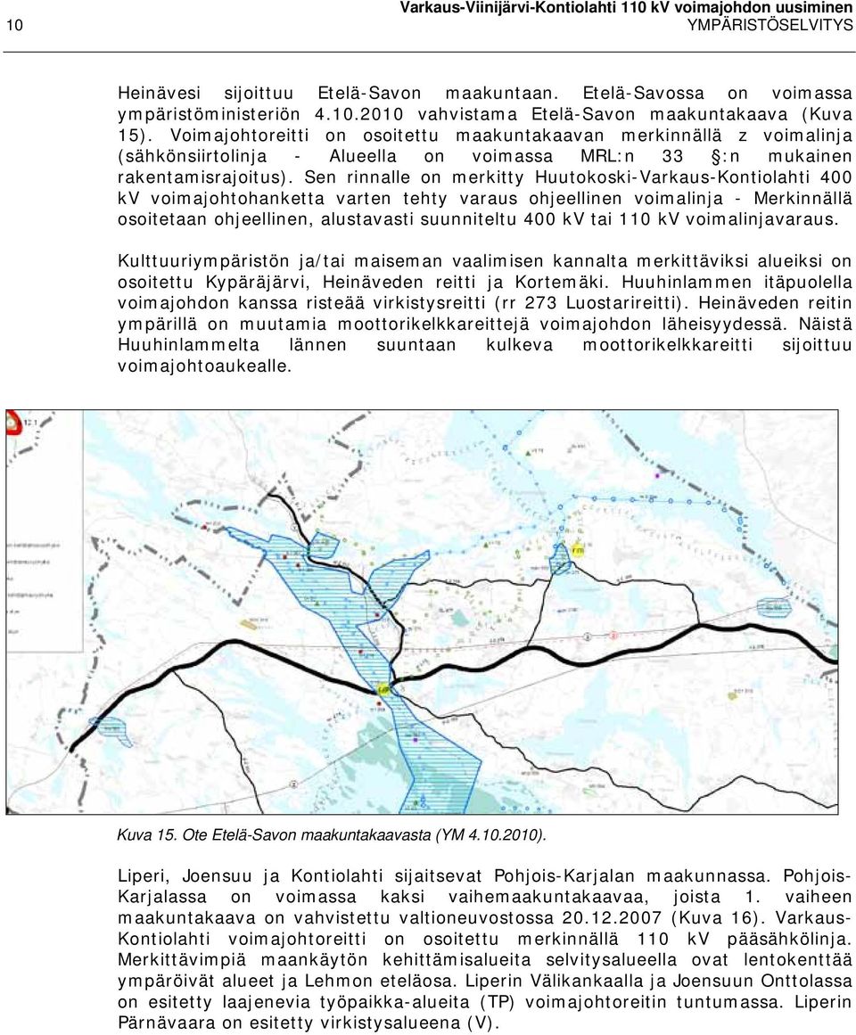 Sen rinnalle on merkitty Huutokoski-Varkaus-Kontiolahti 400 kv voimajohtohanketta varten tehty varaus ohjeellinen voimalinja - Merkinnällä osoitetaan ohjeellinen, alustavasti suunniteltu 400 kv tai