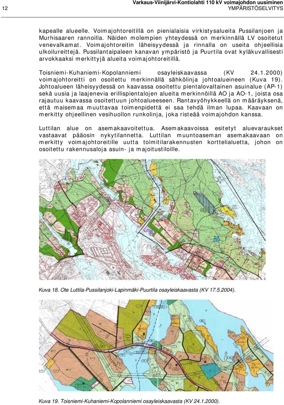 Pussilantaipaleen kanavan ympäristö ja Puurtila ovat kyläkuvallisesti arvokkaaksi merkittyjä alueita voimajohtoreitillä. Toisniemi-Kuhaniemi-Kopolanniemi osayleiskaavassa (KV 24.1.