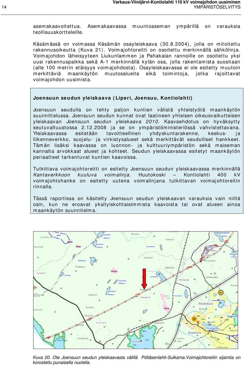 Voimajohdon läheisyyteen Liukunlammen ja Pahakalan rannoille on osoitettu yksi uusi rakennuspaikka sekä A-1 merkinnällä kylän osa, jolla rakentamista suositaan (alle 100 metrin etäisyys