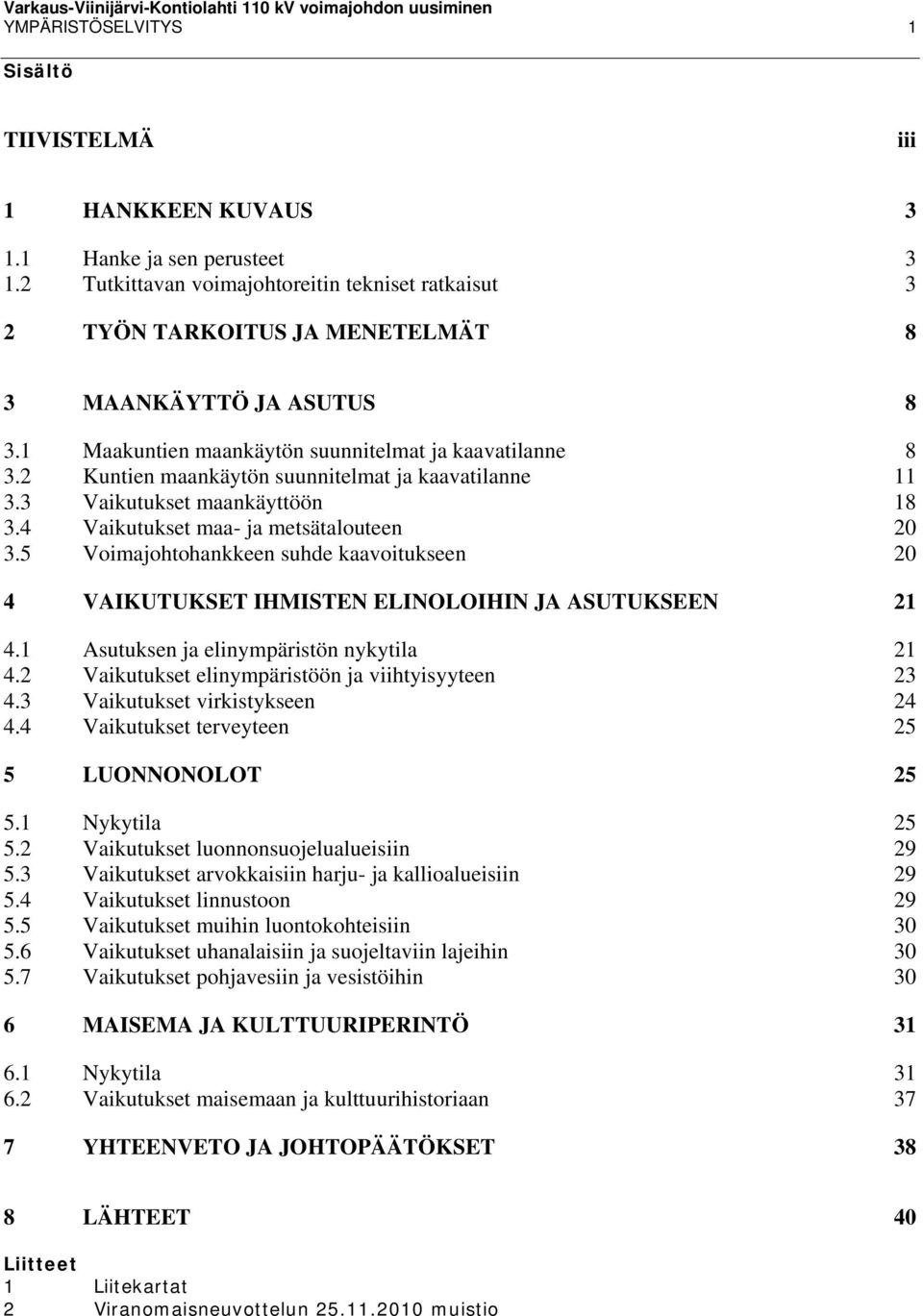 2 Kuntien maankäytön suunnitelmat ja kaavatilanne 11 3.3 Vaikutukset maankäyttöön 18 3.4 Vaikutukset maa- ja metsätalouteen 20 3.