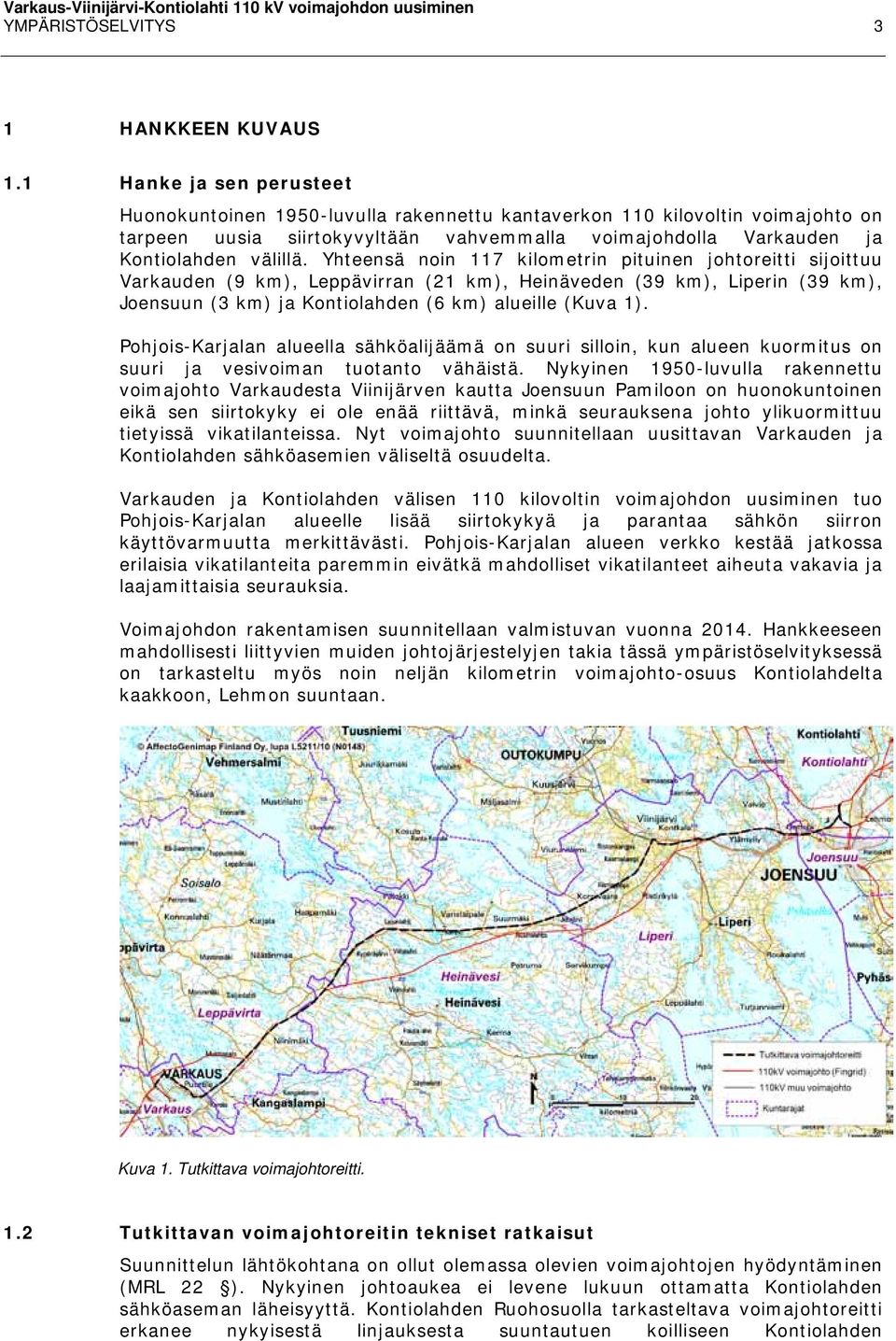 Yhteensä noin 117 kilometrin pituinen johtoreitti sijoittuu Varkauden (9 km), Leppävirran (21 km), Heinäveden (39 km), Liperin (39 km), Joensuun (3 km) ja Kontiolahden (6 km) alueille (Kuva 1).