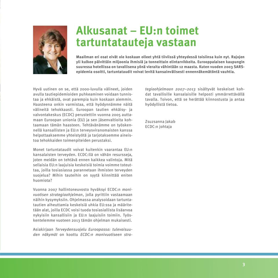 Kuten vuoden 2003 SARSepidemia osoitti, tartuntataudit voivat levitä kansainvälisesti ennennäkemätöntä vauhtia.