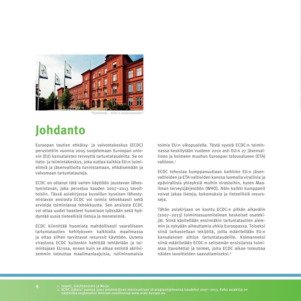 ECDC on ottanut tätä varten käyttöön joustavan lähestymistavan, joka perustuu kauden 2007 2013 tavoitteisiin.