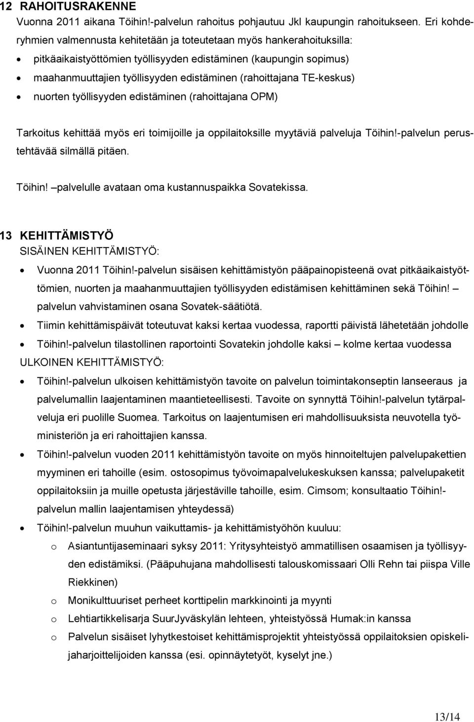 (rahoittajana TE-keskus) nuorten työllisyyden edistäminen (rahoittajana OPM) Tarkoitus kehittää myös eri toimijoille ja oppilaitoksille myytäviä palveluja Töihin!