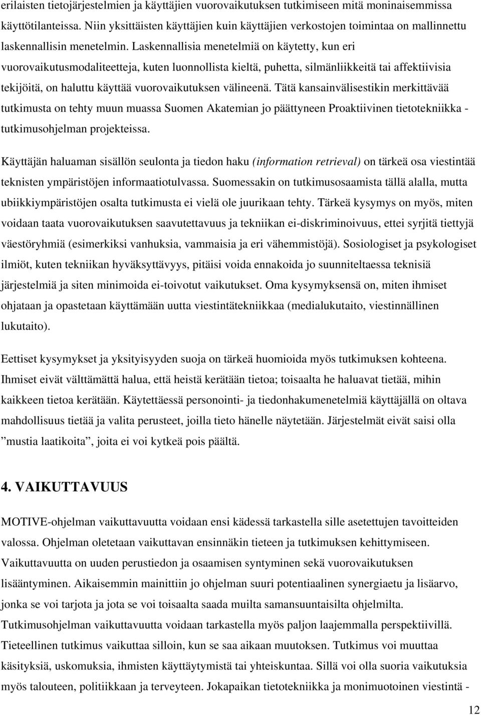 Laskennallisia menetelmiä on käytetty, kun eri vuorovaikutusmodaliteetteja, kuten luonnollista kieltä, puhetta, silmänliikkeitä tai affektiivisia tekijöitä, on haluttu käyttää vuorovaikutuksen