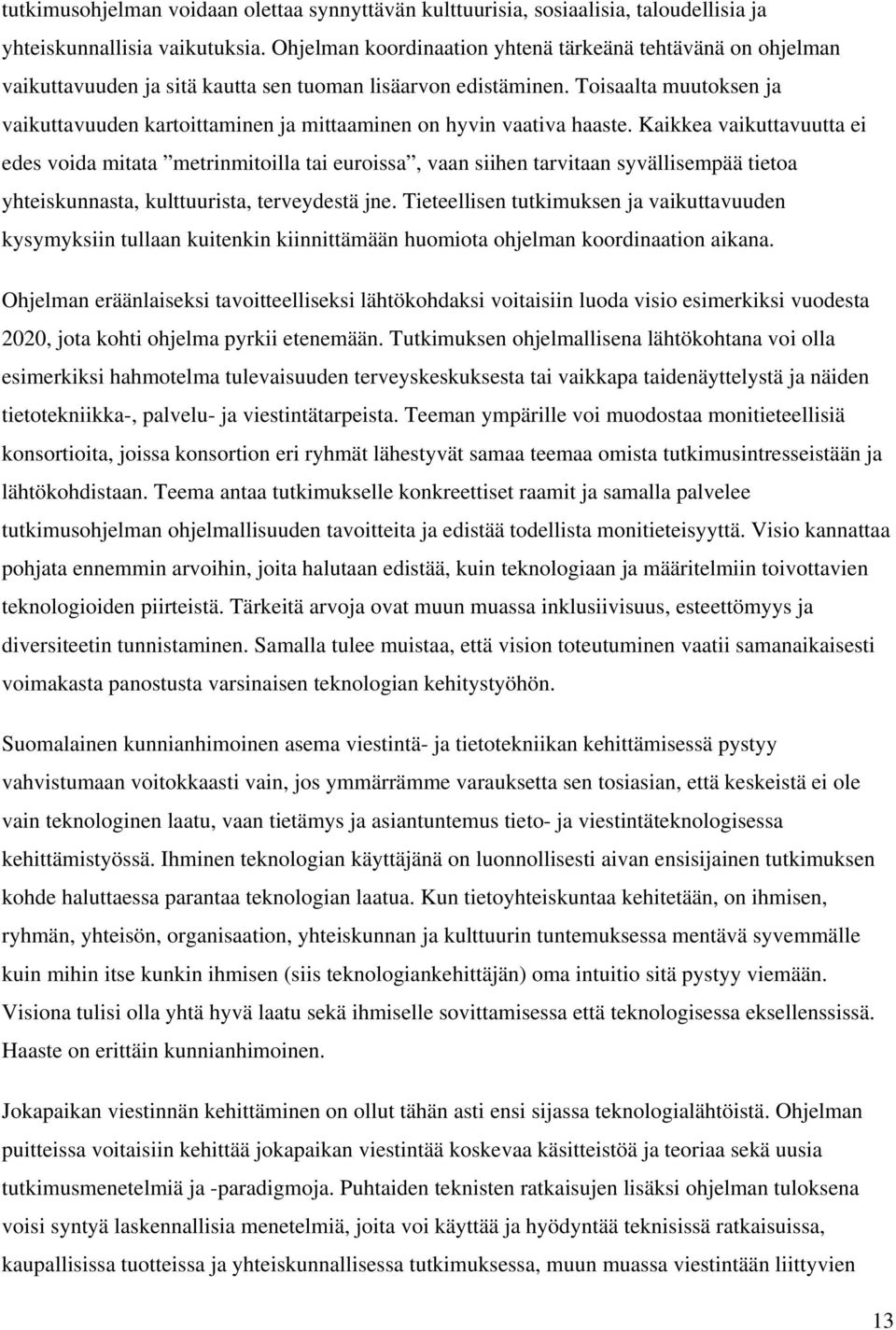 Toisaalta muutoksen ja vaikuttavuuden kartoittaminen ja mittaaminen on hyvin vaativa haaste.