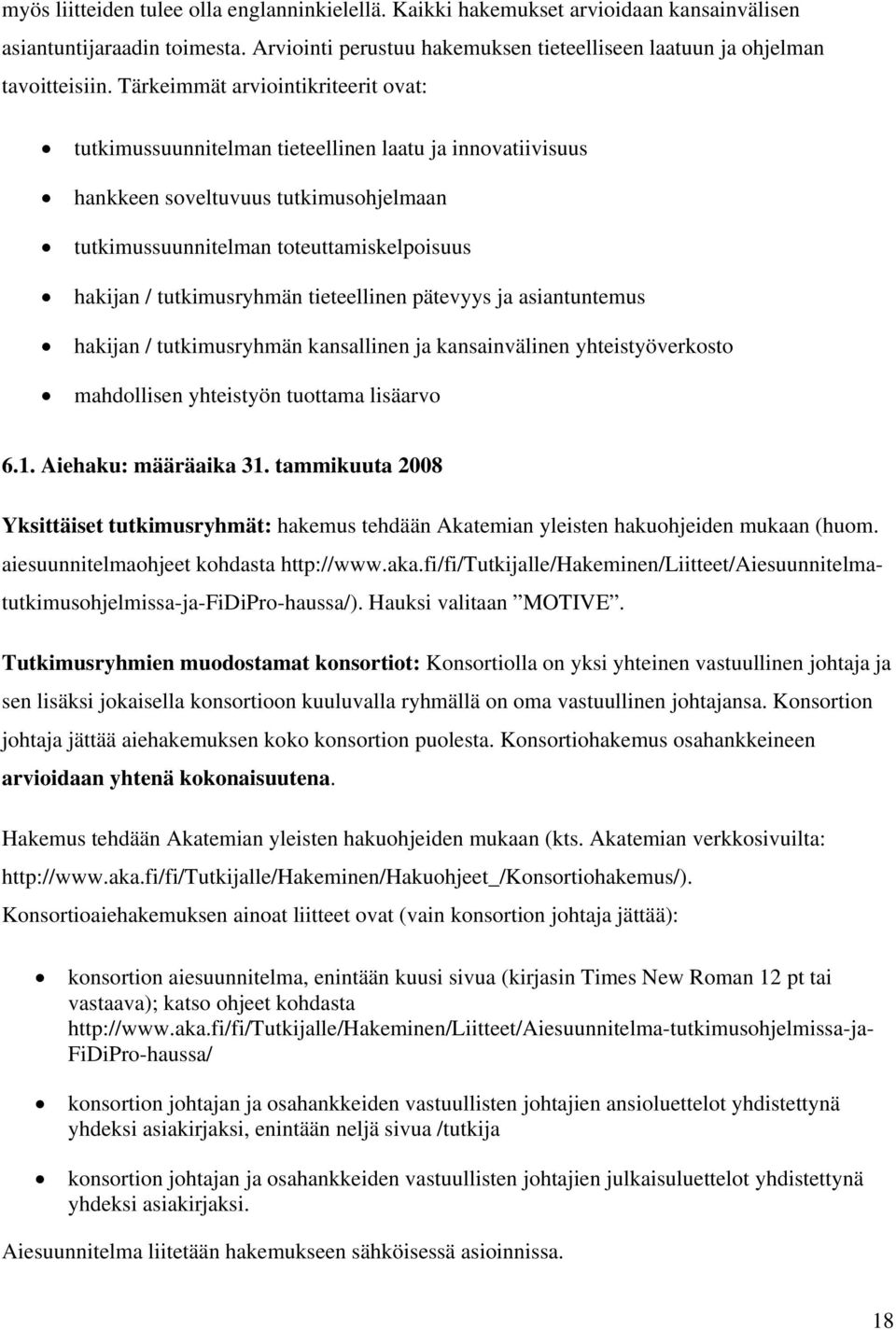 tutkimusryhmän tieteellinen pätevyys ja asiantuntemus hakijan / tutkimusryhmän kansallinen ja kansainvälinen yhteistyöverkosto mahdollisen yhteistyön tuottama lisäarvo 6.1. Aiehaku: määräaika 31.