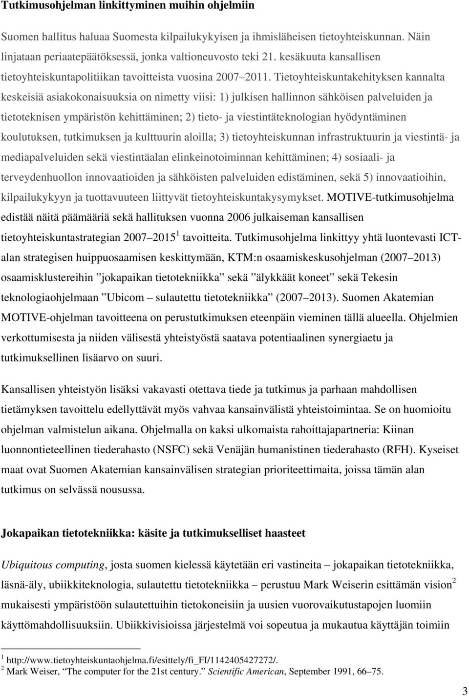 Tietoyhteiskuntakehityksen kannalta keskeisiä asiakokonaisuuksia on nimetty viisi: 1) julkisen hallinnon sähköisen palveluiden ja tietoteknisen ympäristön kehittäminen; 2) tieto- ja