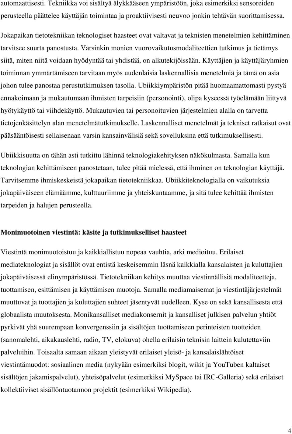 Varsinkin monien vuorovaikutusmodaliteettien tutkimus ja tietämys siitä, miten niitä voidaan hyödyntää tai yhdistää, on alkutekijöissään.