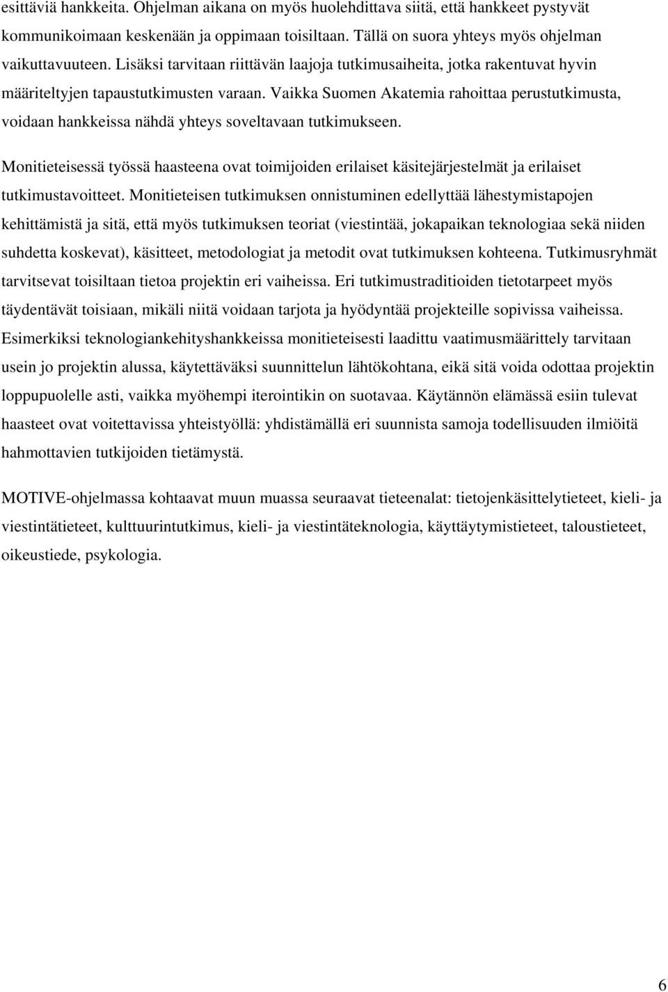 Vaikka Suomen Akatemia rahoittaa perustutkimusta, voidaan hankkeissa nähdä yhteys soveltavaan tutkimukseen.