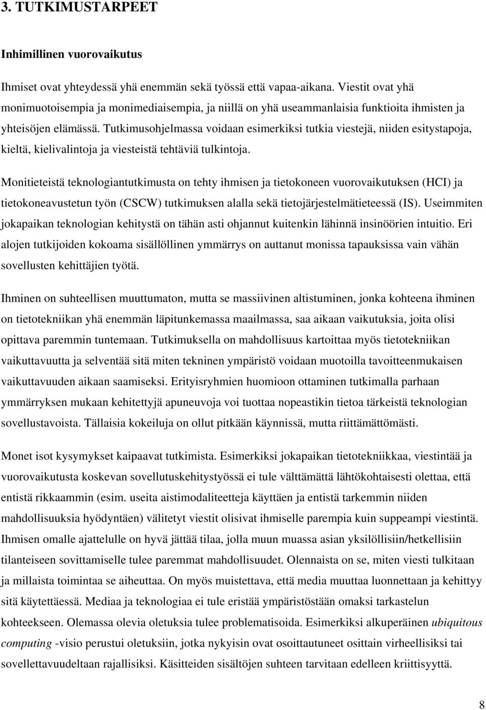 Tutkimusohjelmassa voidaan esimerkiksi tutkia viestejä, niiden esitystapoja, kieltä, kielivalintoja ja viesteistä tehtäviä tulkintoja.