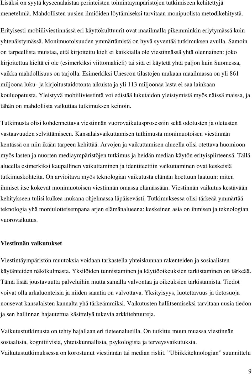 Samoin on tarpeellista muistaa, että kirjoitettu kieli ei kaikkialla ole viestinnässä yhtä olennainen: joko kirjoitettua kieltä ei ole (esimerkiksi viittomakieli) tai sitä ei käytetä yhtä paljon kuin