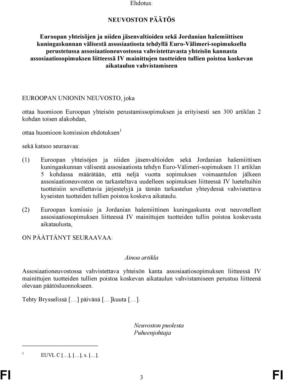 ottaa huomioon Euroopan yhteisön perustamissopimuksen ja erityisesti sen 300 artiklan 2 kohdan toisen alakohdan, ottaa huomioon komission ehdotuksen 1 sekä katsoo seuraavaa: (1) Euroopan yhteisöjen