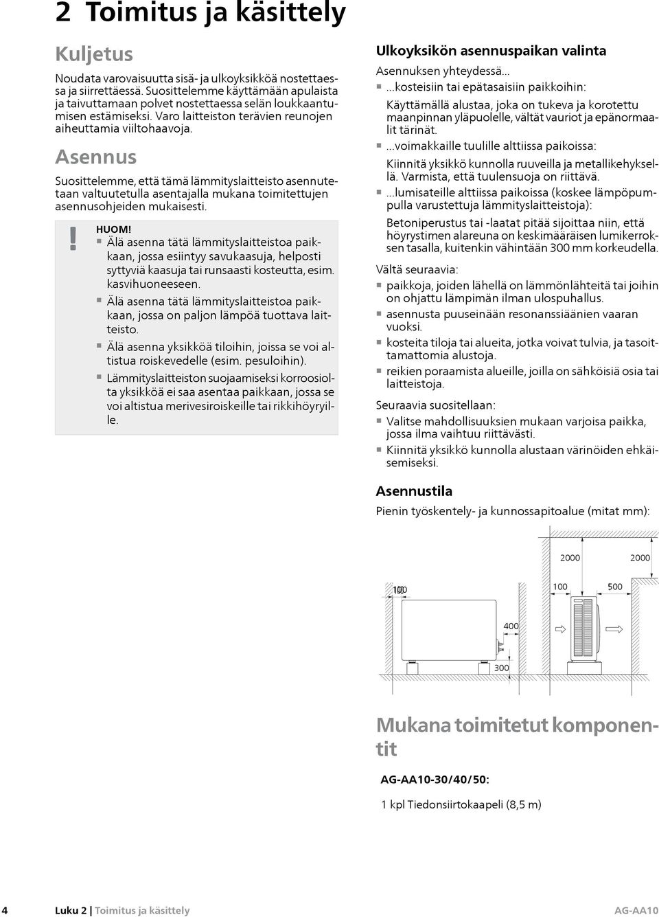 Asennus Suosittelemme, että tämä lämmityslaitteisto asennutetaan valtuutetulla asentajalla mukana toimitettujen asennusohjeiden mukaisesti. HUOM!