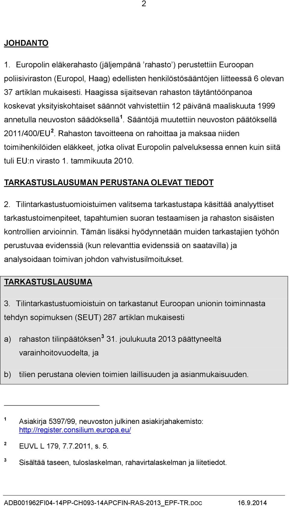 Sääntöjä muutettiin neuvoston päätöksellä 2011/400/EU 2.