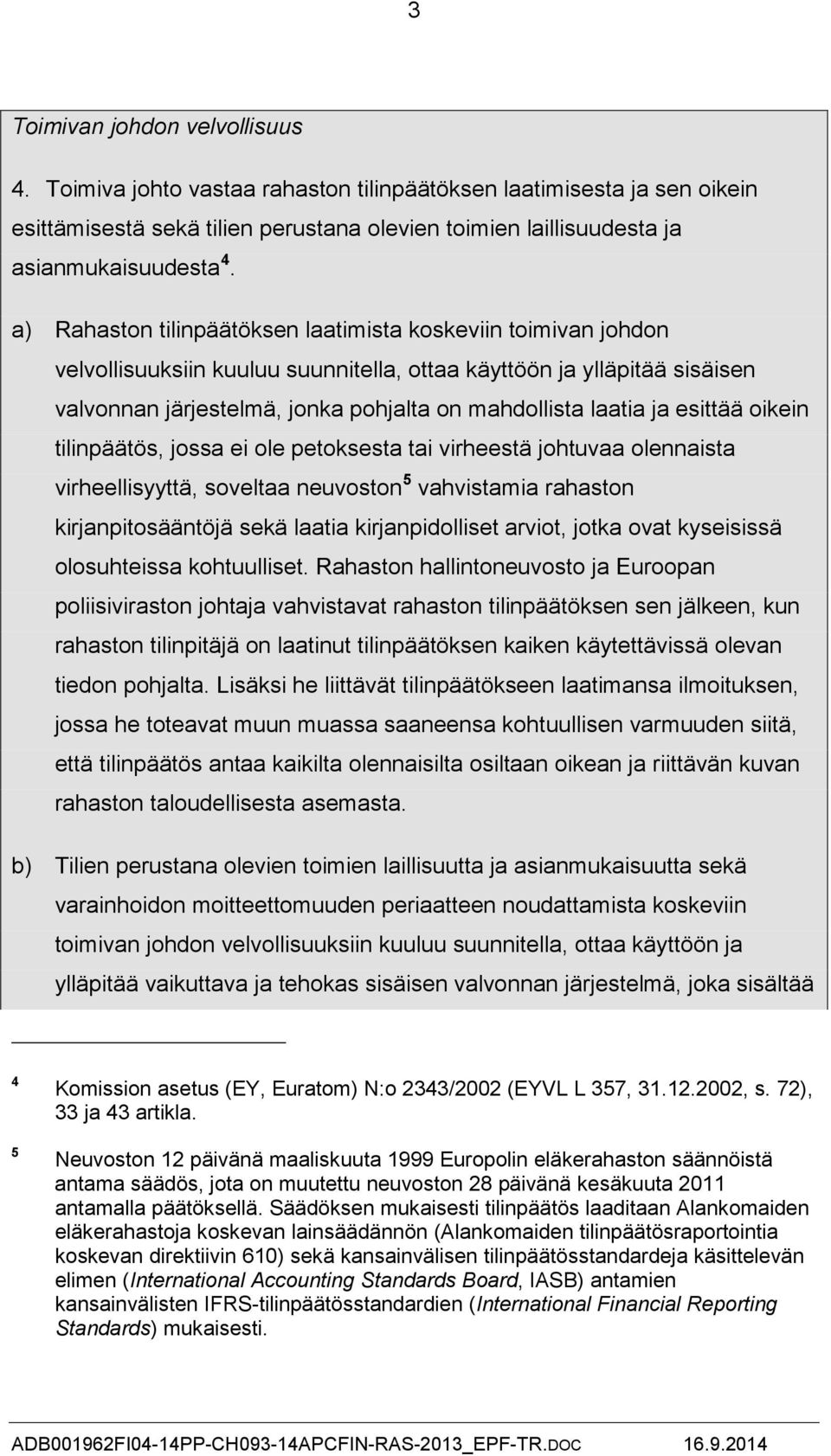 ja esittää oikein tilinpäätös, jossa ei ole petoksesta tai virheestä johtuvaa olennaista virheellisyyttä, soveltaa neuvoston 5 vahvistamia rahaston kirjanpitosääntöjä sekä laatia kirjanpidolliset