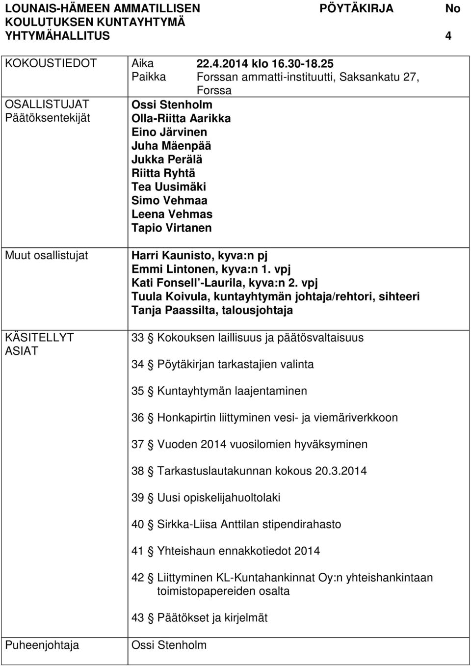 25 Forssan ammatti-instituutti, Saksankatu 27, Forssa Harri Kaunisto, kyva:n pj Emmi Lintonen, kyva:n 1. vpj Kati Fonsell -Laurila, kyva:n 2.