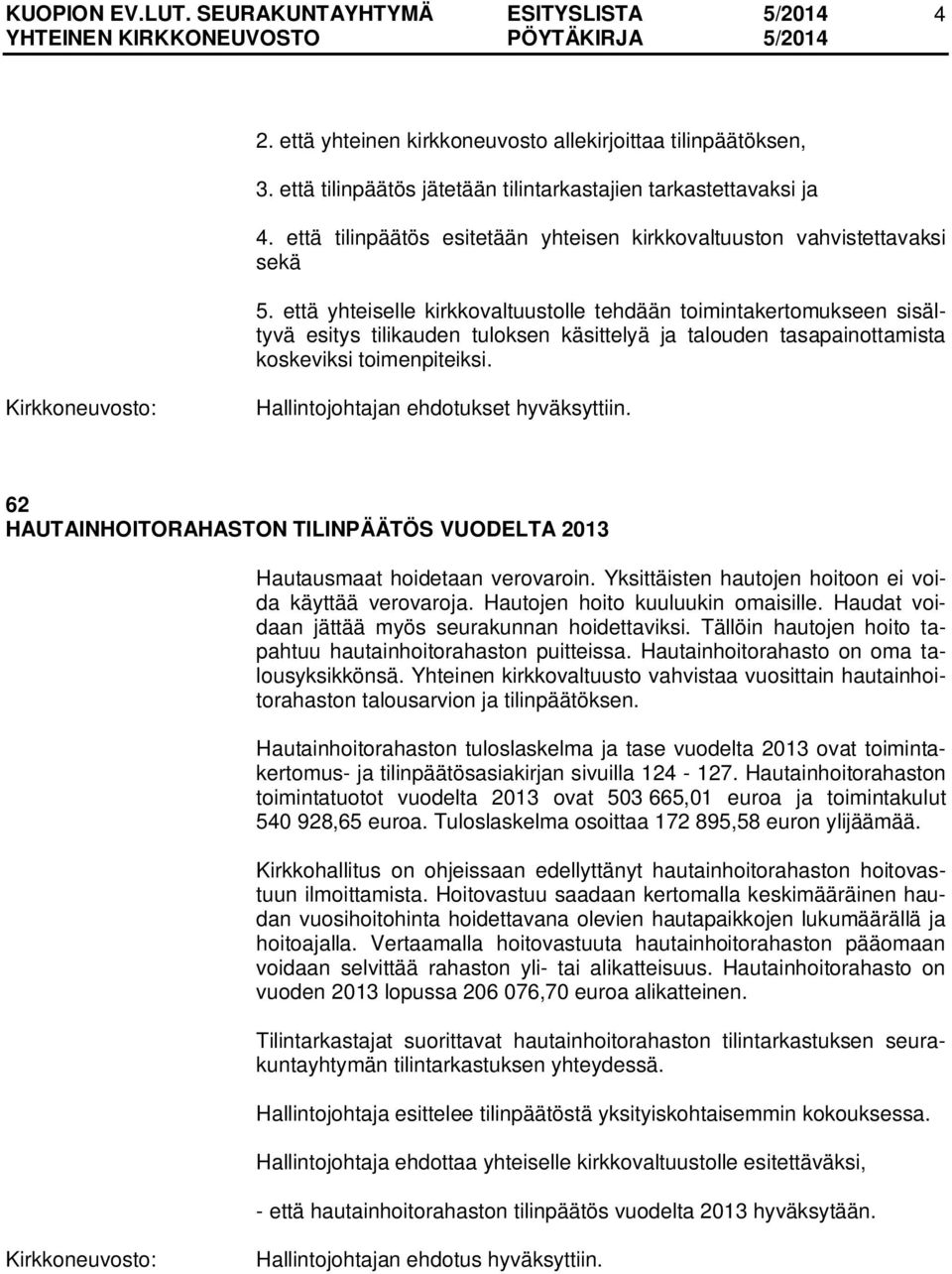 että yhteiselle kirkkovaltuustolle tehdään toimintakertomukseen sisältyvä esitys tilikauden tuloksen käsittelyä ja talouden tasapainottamista koskeviksi toimenpiteiksi.