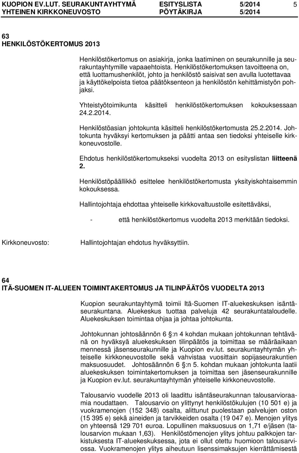 Yhteistyötoimikunta käsitteli henkilöstökertomuksen kokouksessaan 24.2.2014. Henkilöstöasian johtokunta käsitteli henkilöstökertomusta 25.2.2014. Johtokunta hyväksyi kertomuksen ja päätti antaa sen tiedoksi yhteiselle kirkkoneuvostolle.