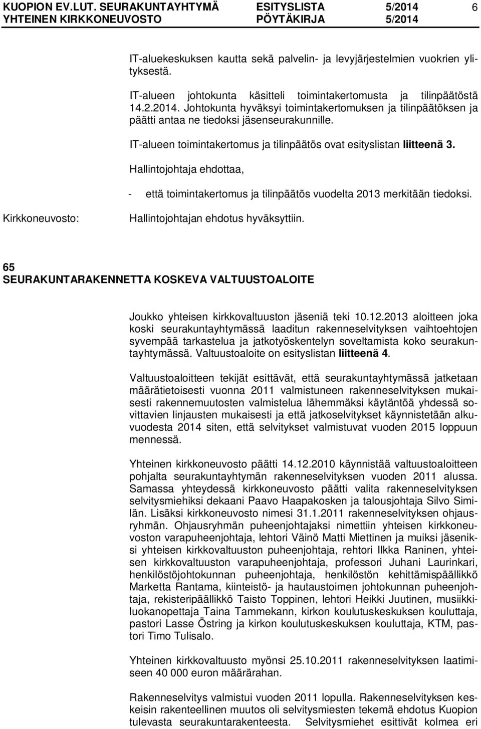 Hallintojohtaja ehdottaa, - että toimintakertomus ja tilinpäätös vuodelta 2013 merkitään tiedoksi. Hallintojohtajan ehdotus hyväksyttiin.