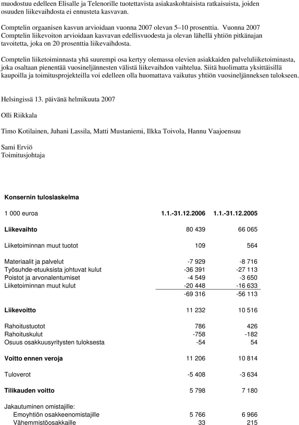 Vuonna 2007 Comptelin liikevoiton arvioidaan kasvavan edellisvuodesta ja olevan lähellä yhtiön pitkänajan tavoitetta, joka on 20 prosenttia liikevaihdosta.