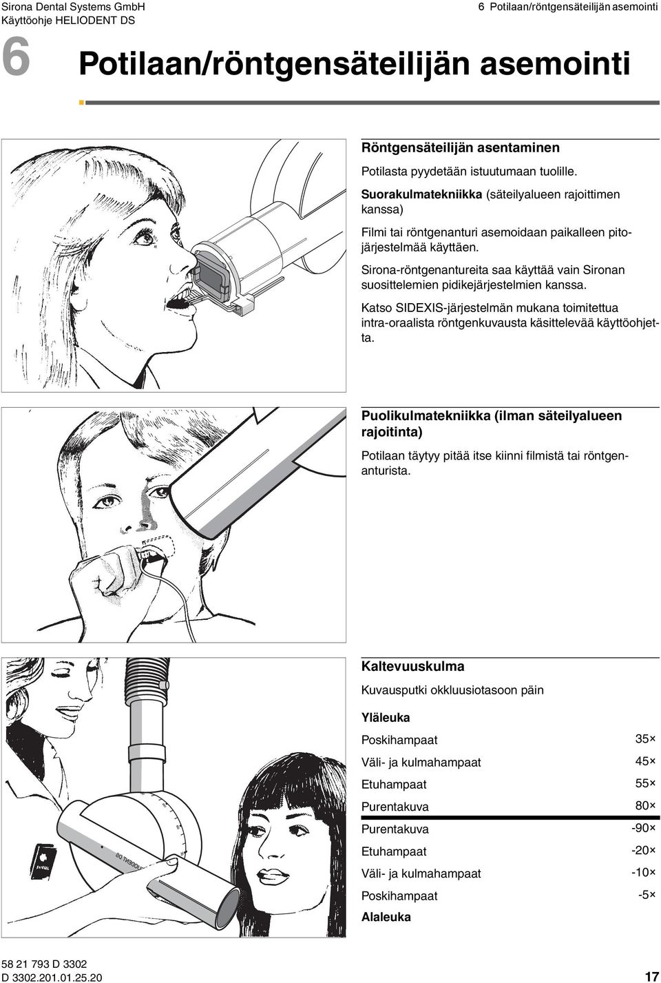 Sirona-röntgenantureita saa käyttää vain Sironan suosittelemien pidikejärjestelmien kanssa. Katso SIDEXIS-järjestelmän mukana toimitettua intra-oraalista röntgenkuvausta käsittelevää käyttöohjetta.