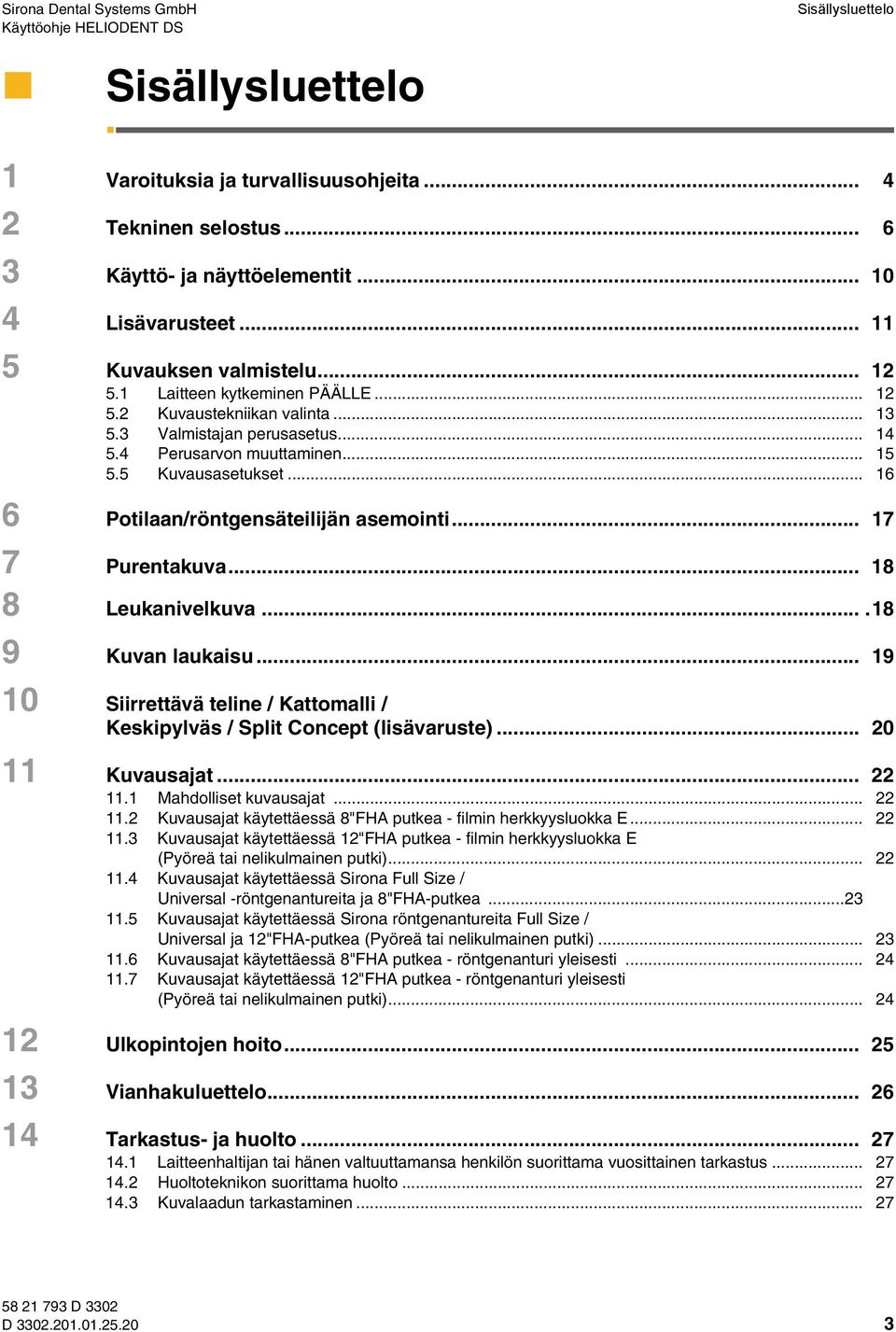 .. 16 6 Potilaan/röntgensäteilijän asemointi... 17 7 Purentakuva... 18 8 Leukanivelkuva....18 9 Kuvan laukaisu... 19 10 Siirrettävä teline / Kattomalli / Keskipylväs / Split Concept (lisävaruste).