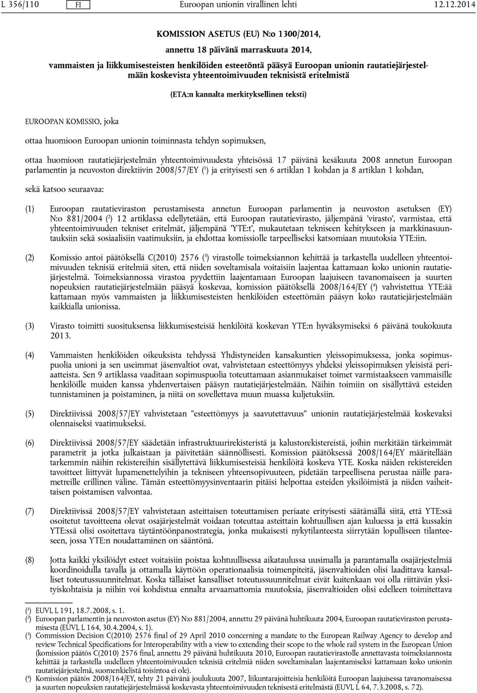 rautatiejärjestelmän yhteentoimivuudesta yhteisössä 17 päivänä kesäkuuta 2008 annetun Euroopan parlamentin ja neuvoston direktiivin 2008/57/EY ( 1 ) ja erityisesti sen 6 artiklan 1 kohdan ja 8