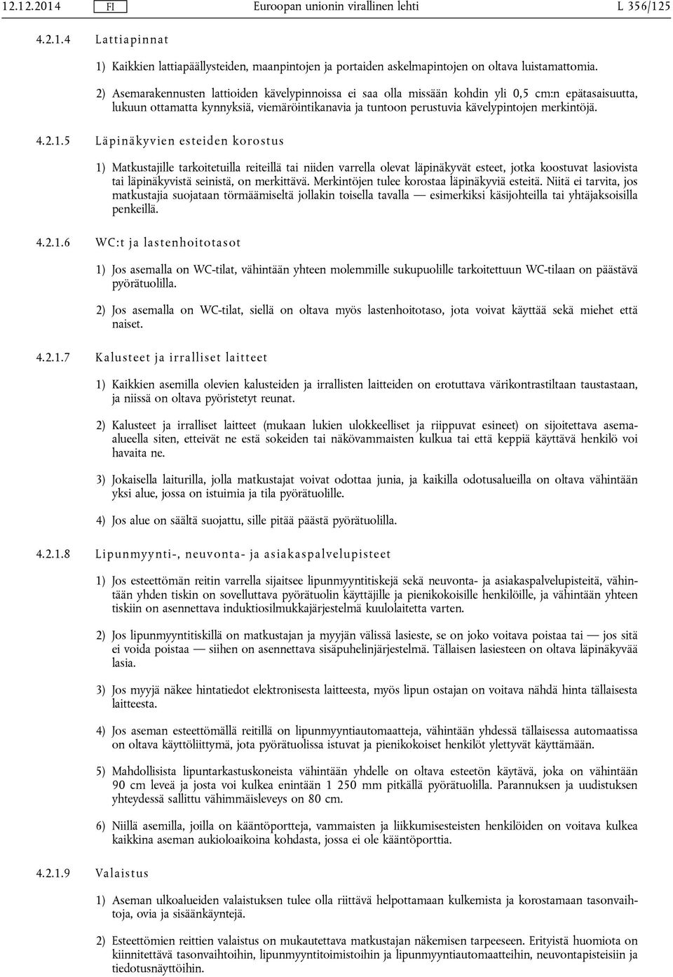 4.2.1.5 Läpinäkyvien esteiden korostus 1) Matkustajille tarkoitetuilla reiteillä tai niiden varrella olevat läpinäkyvät esteet, jotka koostuvat lasiovista tai läpinäkyvistä seinistä, on merkittävä.