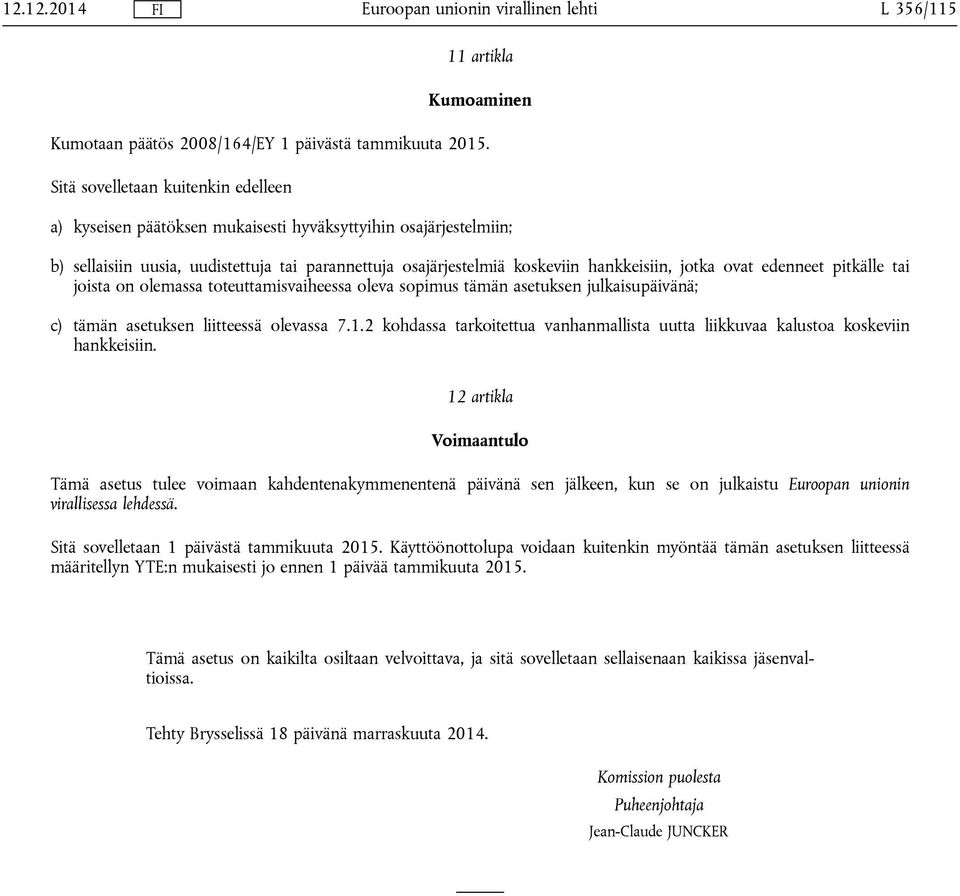 ovat edenneet pitkälle tai joista on olemassa toteuttamisvaiheessa oleva sopimus tämän asetuksen julkaisupäivänä; c) tämän asetuksen liitteessä olevassa 7.1.