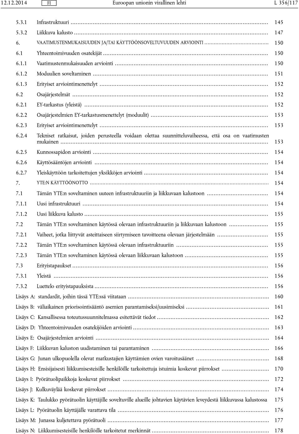 .. 153 6.2.3 Erityiset arviointimenettelyt... 153 6.2.4 Tekniset ratkaisut, joiden perusteella voidaan olettaa suunnitteluvaiheessa, että osa on vaatimusten mukainen... 153 6.2.5 Kunnossapidon arviointi.