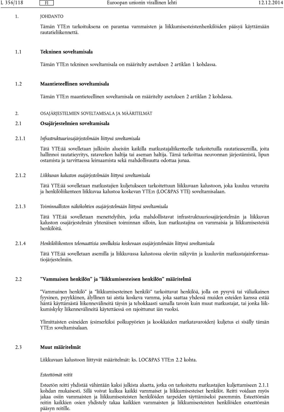 1 Osajärjestelmien soveltamisala 2.1.1 Infrastruktuuriosajärjestelmään liittyvä soveltamisala Tätä YTE:ää sovelletaan julkisiin alueisiin kaikilla matkustajaliikenteelle tarkoitetuilla