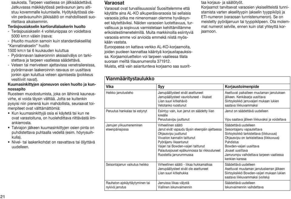 Teräsjousiakselin kartiorullalaakerin huolto - Teräsjousiakselin 4 voitelunippaa on voideltava 5000 km:n välein (rasva: - (Huolto muutoin samoin kuin standardiakselilla) Kannatinakselin huolto 1500