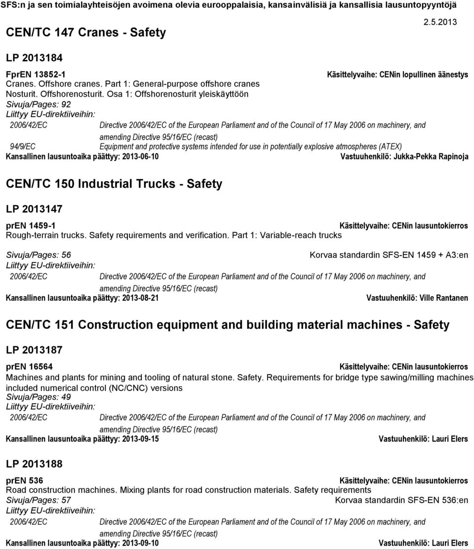 (recast) 94/9/EC Equipment and protective systems intended for use in potentially explosive atmospheres (ATEX) Kansallinen lausuntoaika päättyy: 2013-06-10 Vastuuhenkilö: Jukka-Pekka Rapinoja CEN/TC