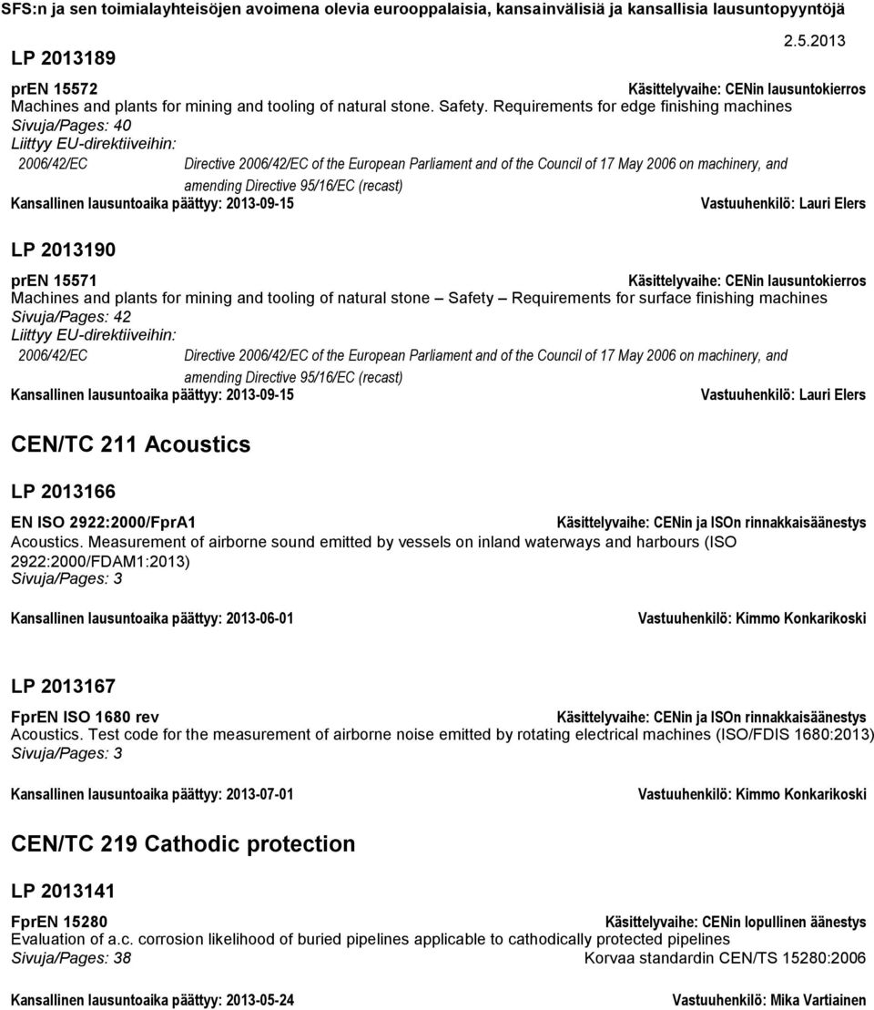 (recast) Kansallinen lausuntoaika päättyy: 2013-09-15 Vastuuhenkilö: Lauri Elers LP 2013190 pren 15571 Machines and plants for mining and tooling of natural stone Safety Requirements for surface