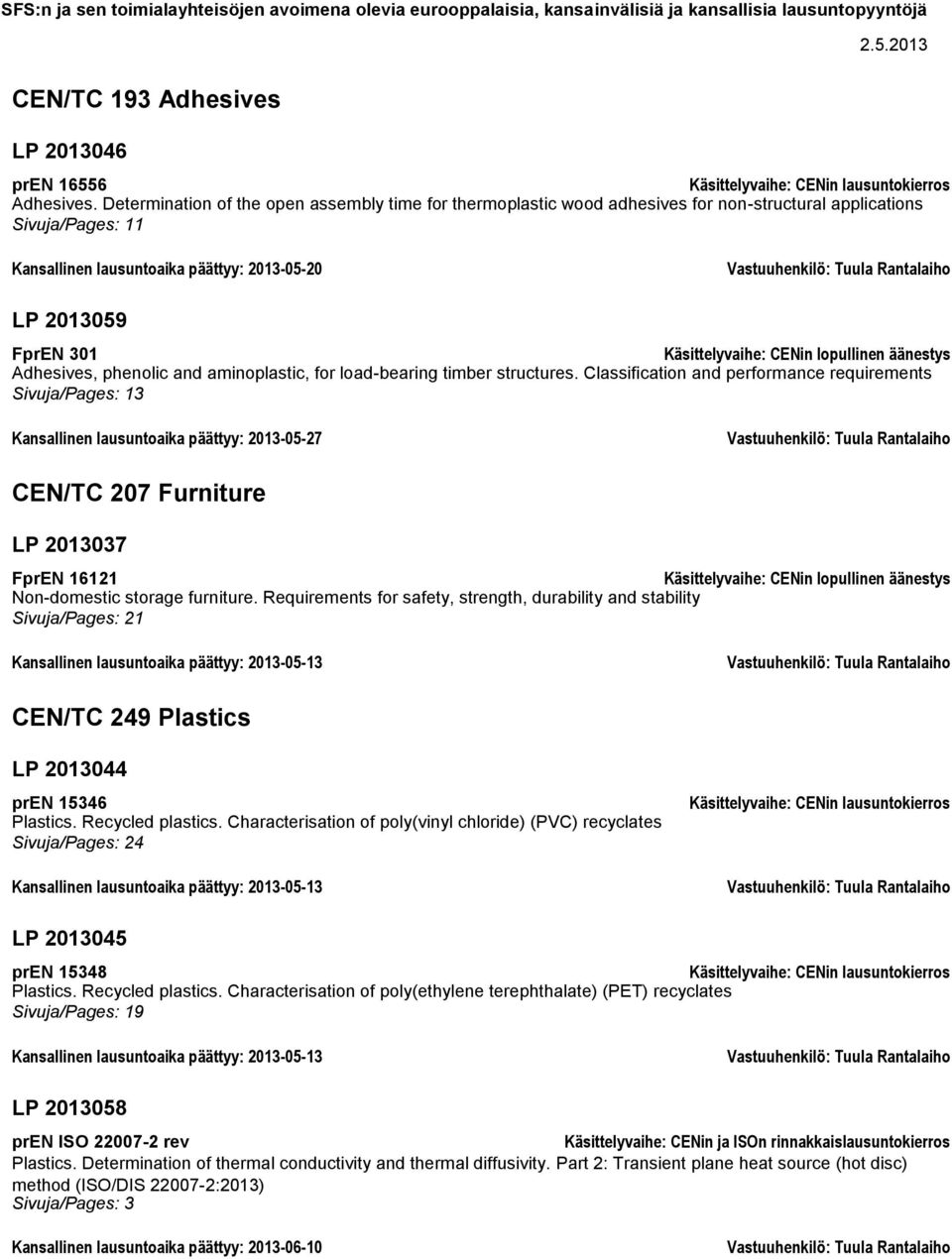 Käsittelyvaihe: CENin lopullinen äänestys Adhesives, phenolic and aminoplastic, for load-bearing timber structures.