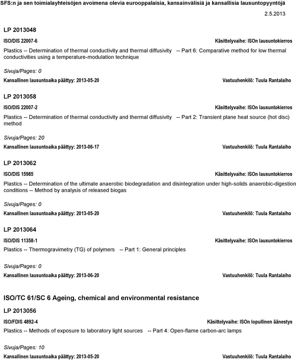 disc) method Sivuja/Pages: 20 Kansallinen lausuntoaika päättyy: 2013-06-17 LP 2013062 ISO/DIS 15985 Plastics -- Determination of the ultimate anaerobic biodegradation and disintegration under