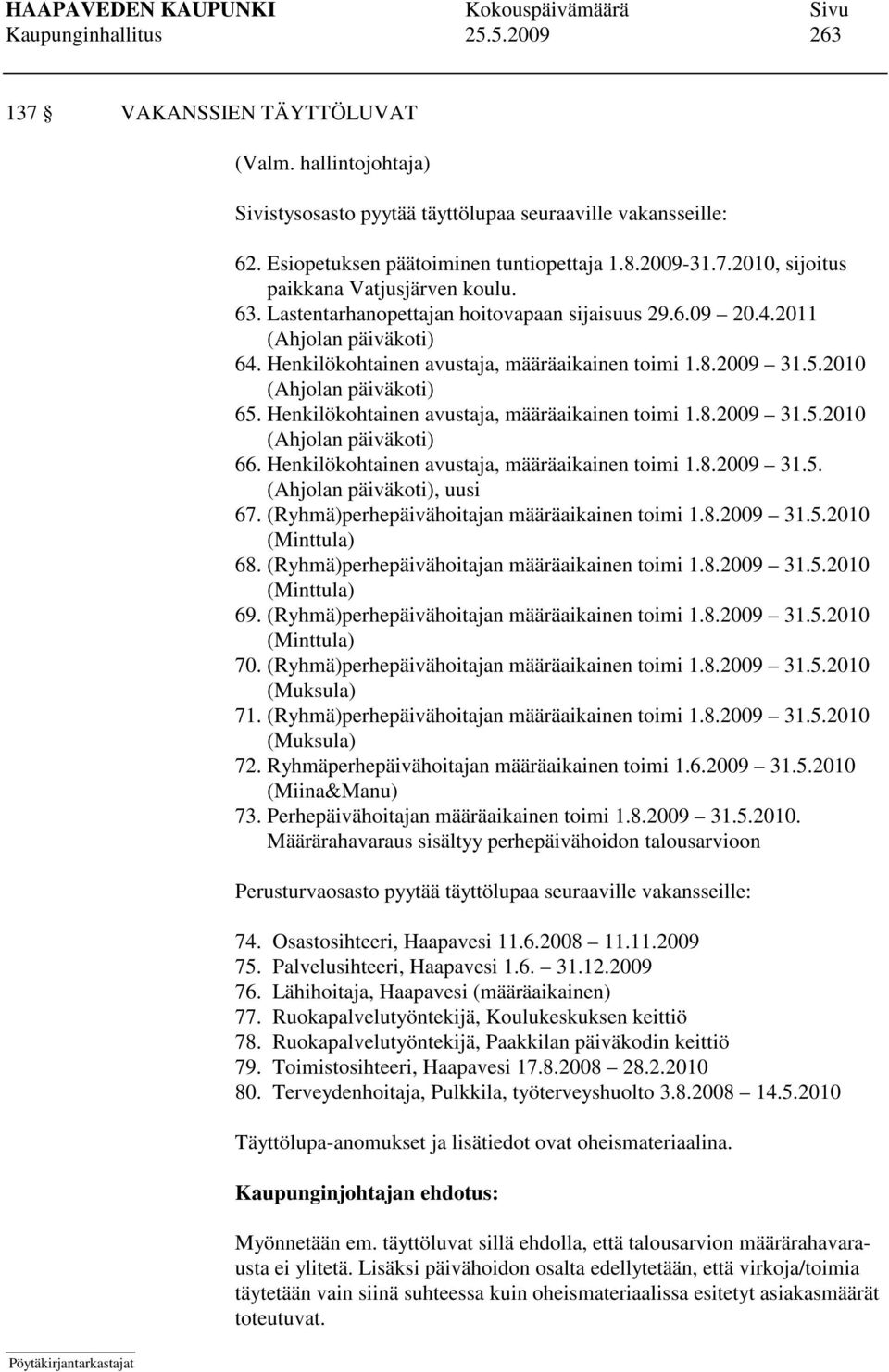 Henkilökohtainen avustaja, määräaikainen toimi 1.8.2009 31.5.2010 (Ahjolan päiväkoti) 66. Henkilökohtainen avustaja, määräaikainen toimi 1.8.2009 31.5. (Ahjolan päiväkoti), uusi 67.