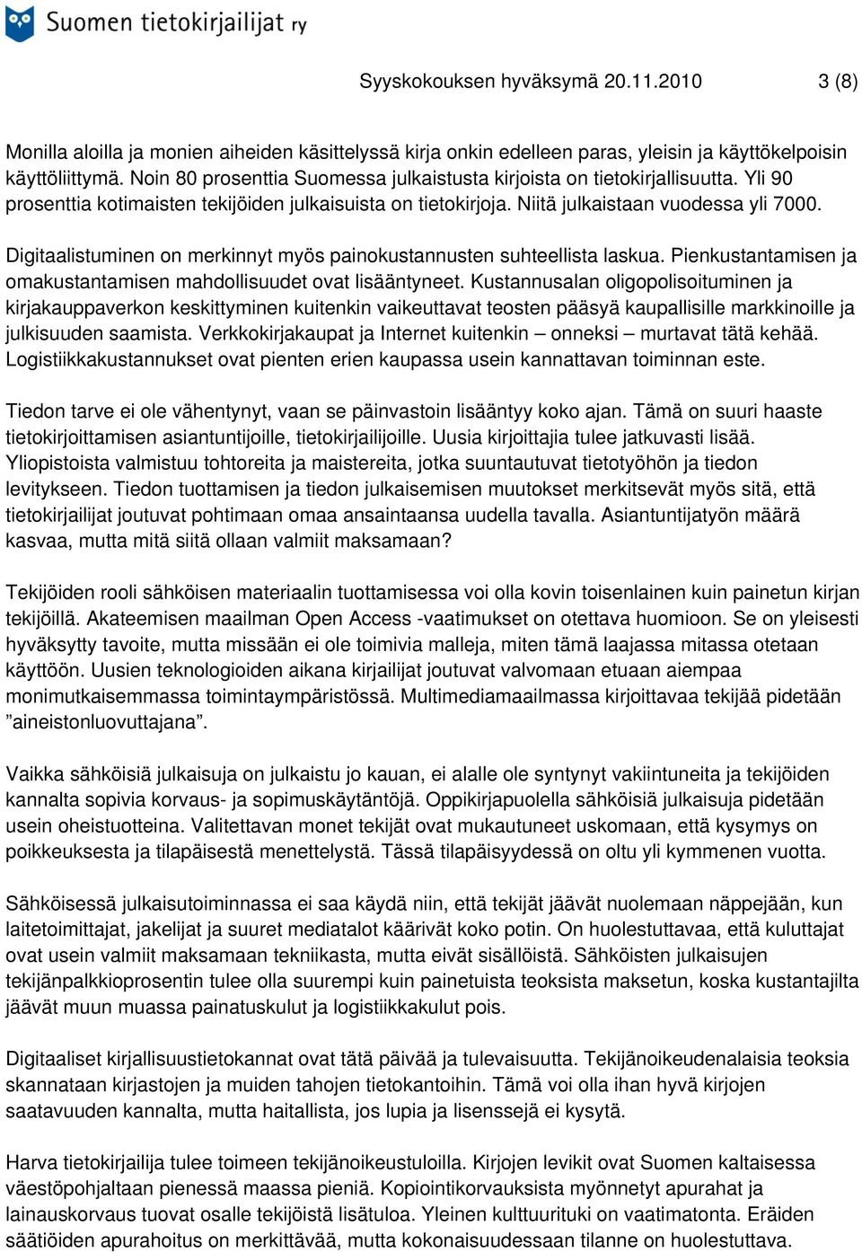 Digitaalistuminen on merkinnyt myös painokustannusten suhteellista laskua. Pienkustantamisen ja omakustantamisen mahdollisuudet ovat lisääntyneet.