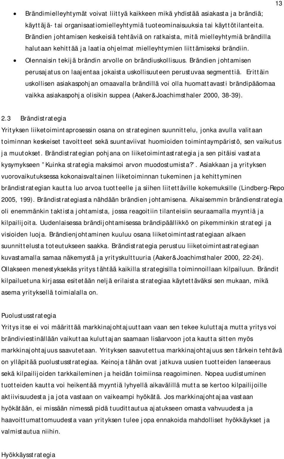 Olennaisin tekijä brändin arvolle on brändiuskollisuus. Brändien johtamisen perusajatus on laajentaa jokaista uskollisuuteen perustuvaa segmenttiä.