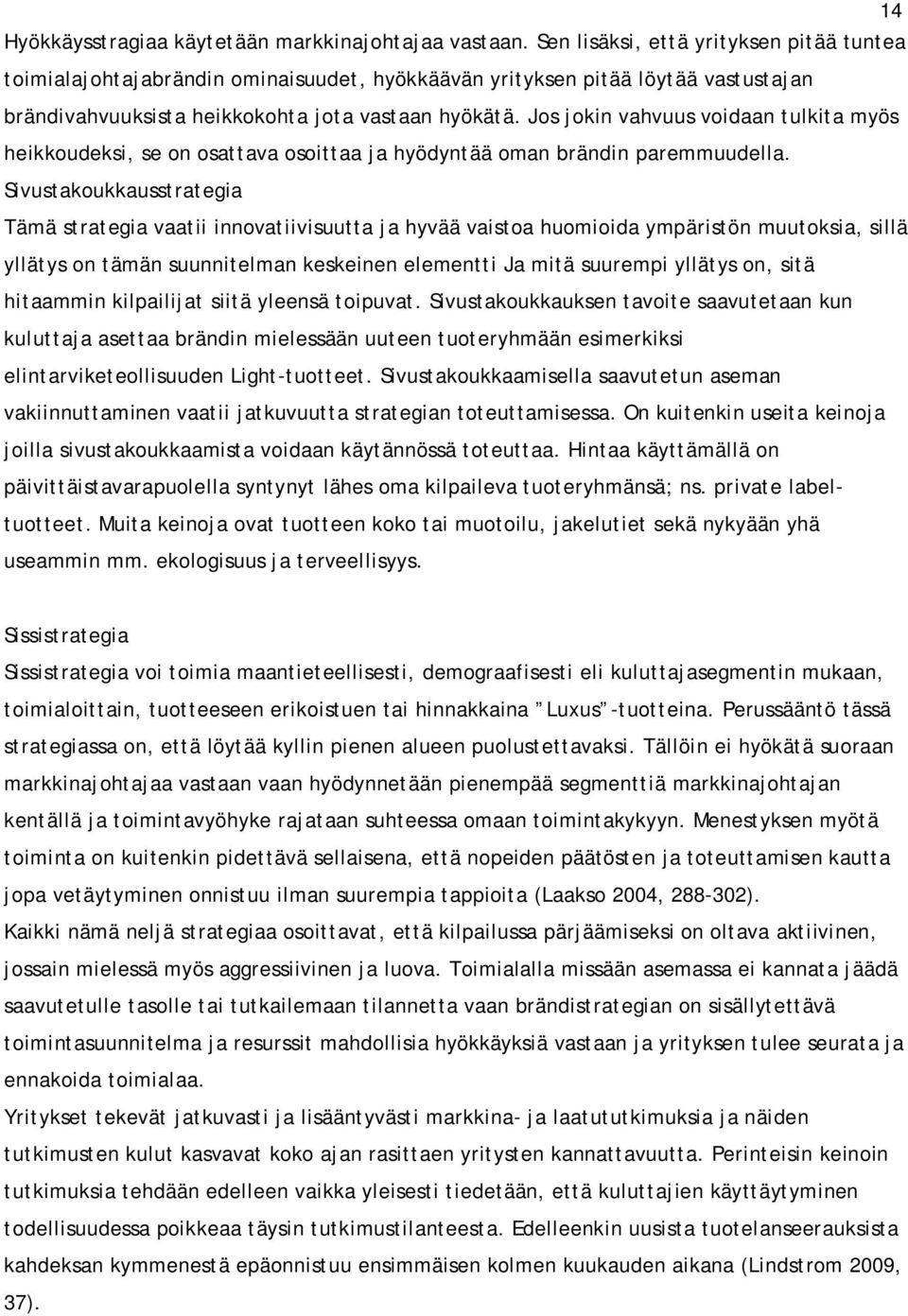 Jos jokin vahvuus voidaan tulkita myös heikkoudeksi, se on osattava osoittaa ja hyödyntää oman brändin paremmuudella.