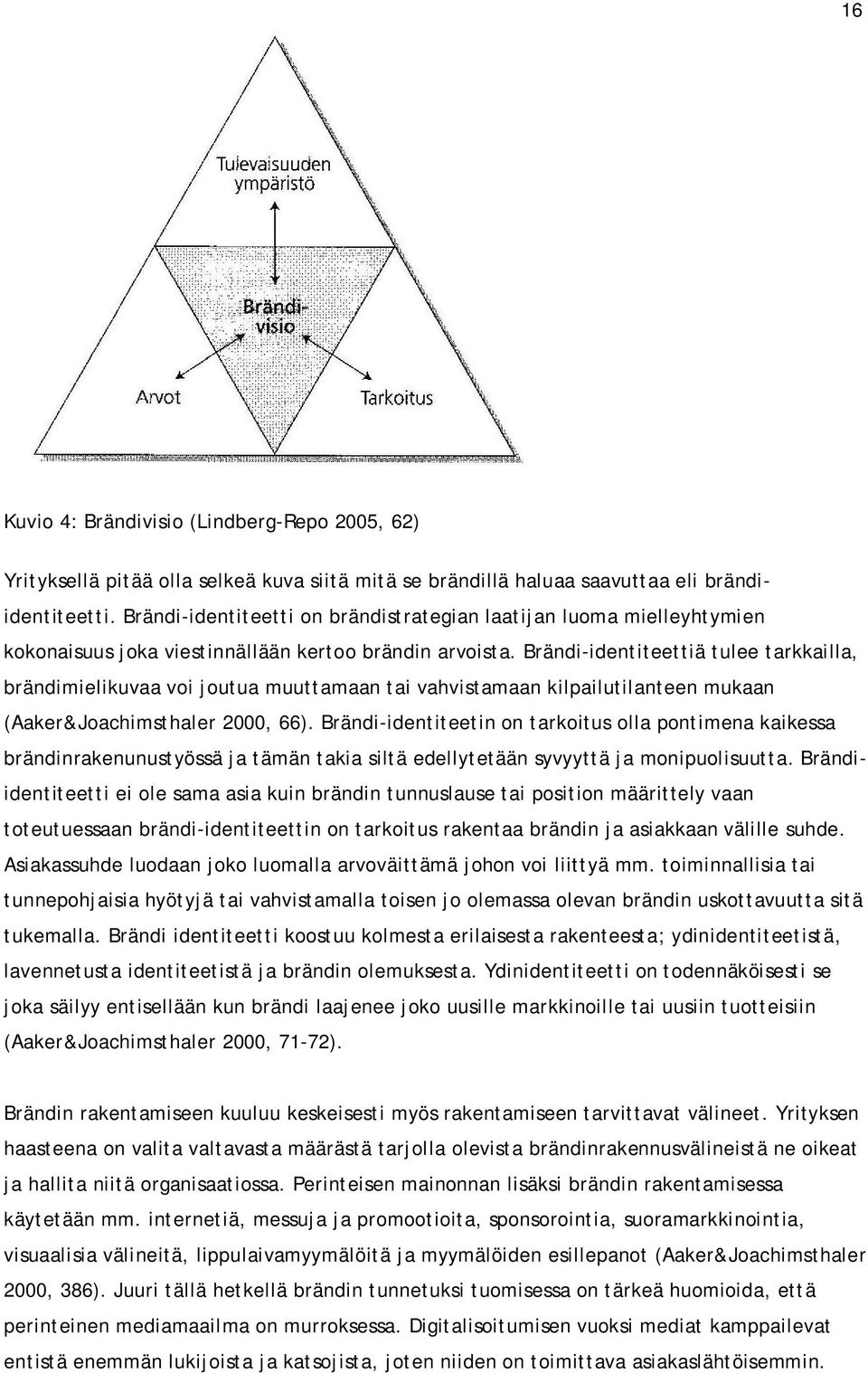 Brändi-identiteettiä tulee tarkkailla, brändimielikuvaa voi joutua muuttamaan tai vahvistamaan kilpailutilanteen mukaan (Aaker&Joachimsthaler 2000, 66).