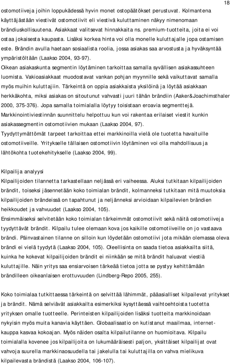 Brändin avulla haetaan sosiaalista roolia, jossa asiakas saa arvostusta ja hyväksyntää ympäristöltään (Laakso 2004, 93-97).