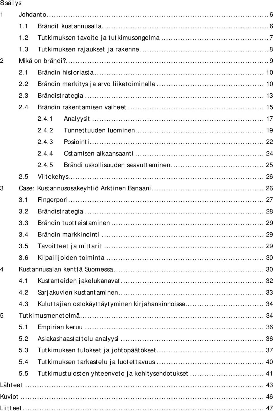 .. 24 2.4.5 Brändi uskollisuuden saavuttaminen... 25 2.5 Viitekehys... 26 3 Case: Kustannusosakeyhtiö Arktinen Banaani... 26 3.1 Fingerpori... 27 3.2 Brändistrategia... 28 3.3 Brändin tuotteistaminen.