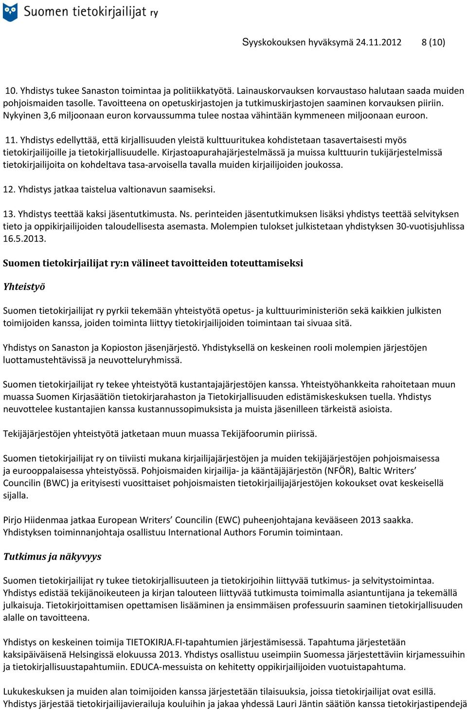 Yhdistys edellyttää, että kirjallisuuden yleistä kulttuuritukea kohdistetaan tasavertaisesti myös tietokirjailijoille ja tietokirjallisuudelle.