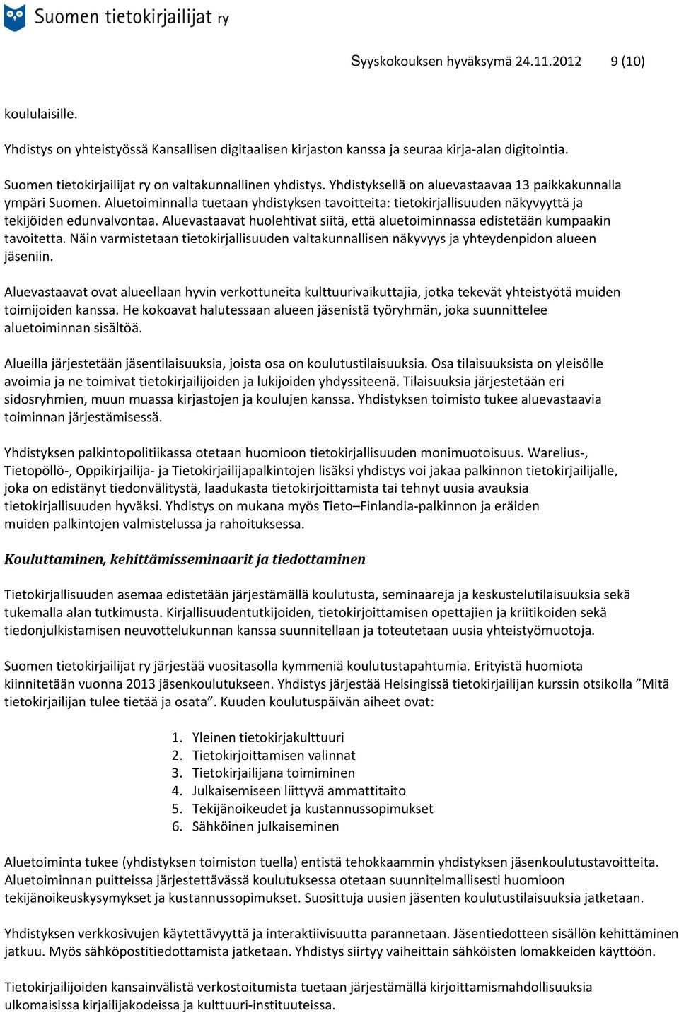 Aluetoiminnalla tuetaan yhdistyksen tavoitteita: tietokirjallisuuden näkyvyyttä ja tekijöiden edunvalvontaa. Aluevastaavat huolehtivat siitä, että aluetoiminnassa edistetään kumpaakin tavoitetta.